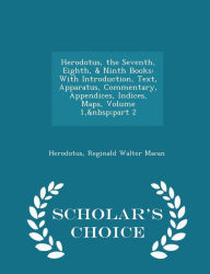 Herodotus, the Seventh, Eighth, & Ninth Books: With Introduction, Text, Apparatus, Commentary, Appendices, Indices, Maps, Volume 1, part 2 - Scholar's Choice Edition -  Paperback