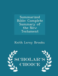 Summarized Bible: Complete Summary of the New Testament - Scholar's Choice Edition -  Keith Leroy Brooks, Paperback