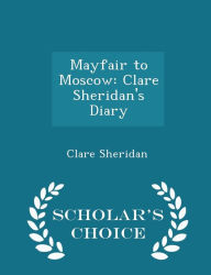 Mayfair to Moscow: Clare Sheridan's Diary - Scholar's Choice Edition - Clare Sheridan