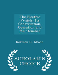 The Electric Vehicle, Its Construction, Operation and Maintenance - Scholar's Choice Edition -  Norman G. Meade, Paperback