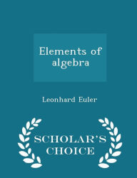 Elements of algebra - Scholar's Choice Edition -  Leonhard Euler, Paperback