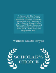 A History Of The Pioneer Families Of Missouri: With Numerous Sketches, Anecdotes, Adventures, Etc., Relating To Early Days In Missouri. Also The Lives Of Daniel Boone And The Celebrated Indian Chief, Black Hawk, With Numerous Biographies And... - Schola -  William Smith Bryan, Paperback