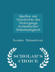 Quellen zur Geschichte des Untergangs livl ndischer Selbst ndigkeit - Scholar's Choice Edition - Sweden Riksarkivet