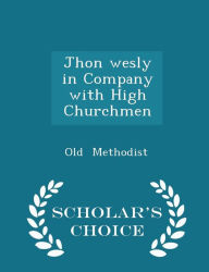 Jhon wesly in Company with High Churchmen - Scholar's Choice Edition -  Old Methodist, Paperback