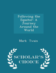 Following the Equator: A Journey Around the World - Scholar's Choice Edition - Mark Twain
