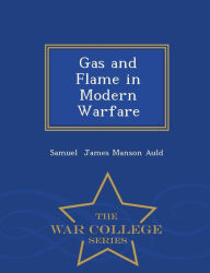 Gas and Flame in Modern Warfare - War College Series Samuel James Manson Auld Author