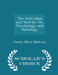 The Individual and Society: Or, Psychology and Sociology - Scholar's Choice Edition