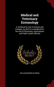 Medical and Veterinary Entomology: A Textbook for Use in Schools and Colleges, as Well as a Handbook for the Use of Physicians, Veterinarians and Public Health Officials - William Brodbeck Herms