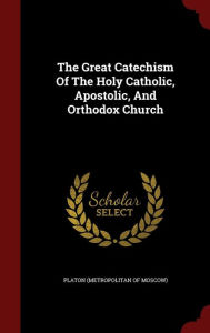 The Great Catechism Of The Holy Catholic Apostolic And Orthodox Church by Platon (metropolitan Of Moscow) Hardcover | Indigo Chapters