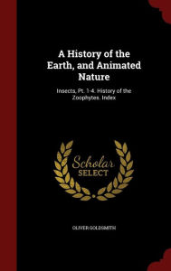 A History of the Earth, and Animated Nature: Insects, Pt. 1-4. History of the Zoophytes. Index Oliver Goldsmith Author