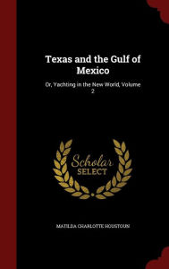 Texas and the Gulf of Mexico: Or, Yachting in the New World, Volume 2 - Matilda Charlotte Houstoun