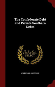 The Confederate Debt and Private Southern Debts - James Barr Robertson