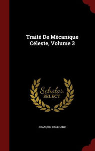 Traite de Mecanique Celeste, Volume 3 - Francois Tisserand