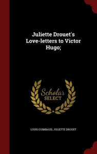 Juliette Drouet's Love-letters to Victor Hugo;