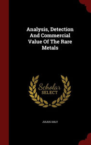 Analysis, Detection And Commercial Value Of The Rare Metals - Julius Ohly