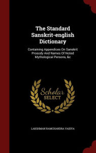 The Standard Sanskrit-english Dictionary: Containing Appendices On Sanskrit Prosody And Names Of Noted Mythological Persons, &c