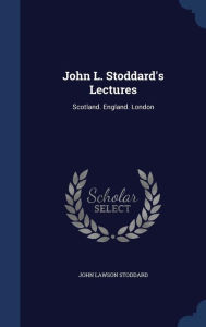 John L. Stoddard's Lectures: Scotland. England. London - John Lawson Stoddard