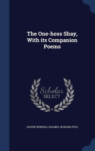 The One-hoss Shay, With its Companion Poems