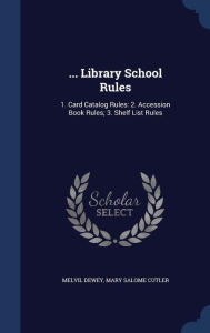 Library School Rules: 1. Card Catalog Rules: 2. Accession Book Rules; 3. Shelf List Rules -  Melvil Dewey, Hardcover