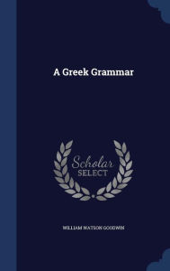 A Greek Grammar - William Watson Goodwin