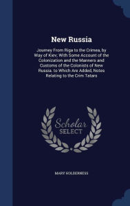 New Russia: Journey From Riga to the Crimea, by Way of Kiev; With Some Account of the Colonization and the Mann