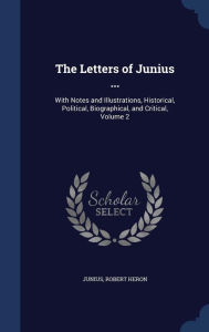 The Letters of Junius ...: With Notes and Illustrations, Historical, Political, Biographical, and Critical, Volume 2