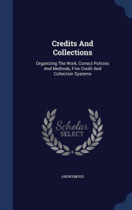 Credits And Collections: Organizing The Work, Correct Policies And Methods, Five Credit And Collection Systems - Anonymous