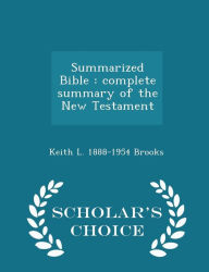 Summarized Bible: complete summary of the New Testament - Scholar's Choice Edition -  Keith L. 1888-1954 Brooks, Paperback