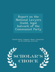Report on the National Lawyers Guild, legal bulwark of the Communist Party - Scholar's Choice Edition -  United States. Congress. House. Committe, Paperback