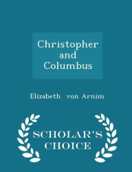 Christopher and Columbus - Scholar's Choice Edition - Elizabeth von Arnim