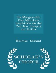 Im Morgenroth: Eine Münchner Geschichte aus der Zeit Max Joseph's des dritten - Scholar's Choice Edition