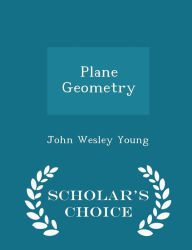 Plane Geometry - Scholar's Choice Edition - John Wesley Young