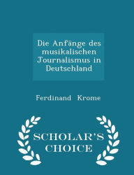 Die Anf nge des musikalischen Journalismus in Deutschland - Scholar's Choice Edition - Ferdinand Krome