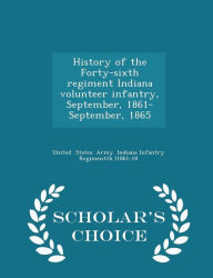 History of the Forty-sixth regiment Indiana volunteer infantry, September, 1861-September, 1865 - Scholar's Choice Edition - States. Army. Indiana Infantry Regimentt