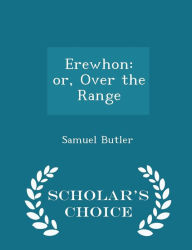 Erewhon: or, Over the Range - Scholar's Choice Edition - Samuel Butler