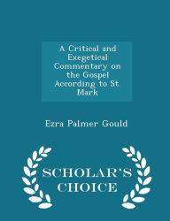 A Critical and Exegetical Commentary on the Gospel According to St. Mark - Scholar's Choice Edition