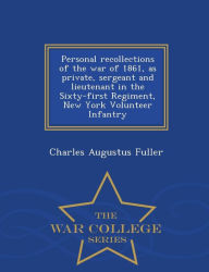 Personal recollections of the war of 1861, as private, sergeant and lieutenant in the Sixty-first Regiment, New York Volunteer Infantry - War College Series - Charles Augustus Fuller