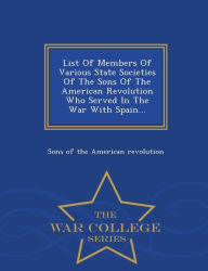 List Of Members Of Various State Societies Of The Sons Of The American Revolution Who Served In The War With Spain... - War College Series - Sons of the American revolution