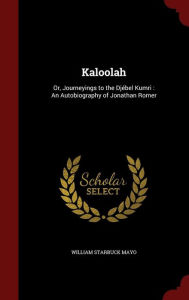 Kaloolah: Or, Journeyings to the Dj bel Kumri : An Autobiography of Jonathan Romer - William Starbuck Mayo