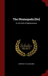 The Dhamapada [Sic]: Or, the Path of Righteousness - Norton F. W. Hazeldine