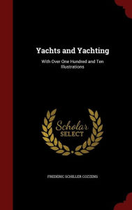 Yachts and Yachting: With Over One Hundred and Ten Illustrations - Frederic Schiller Cozzens