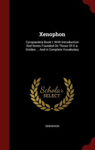 Xenophon: Cyropaedeia Book I: With Introduction And Notes Founded On Those Of H.a. Holden ... And A Complete