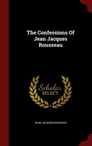 The Confessions Of Jean Jacques Rousseau - Jean-Jacques Rousseau