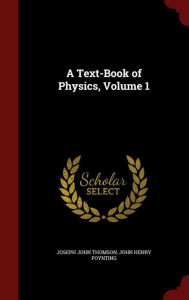 A Text-Book of Physics, Volume 1 - Joseph John Thomson Sir