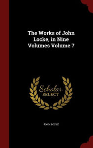 The Works of John Locke, in Nine Volumes Volume 7 - John Locke