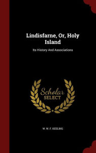 Lindisfarne, Or, Holy Island: Its History And Associations