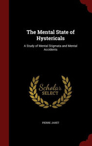The Mental State of Hystericals: A Study of Mental Stigmata and Mental Accidents - Pierre Janet