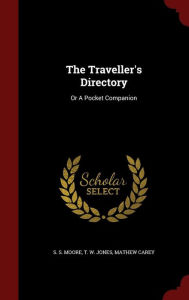 The Traveller's Directory: Or A Pocket Companion - S. S. Moore