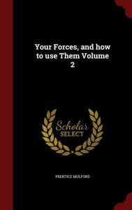 Your Forces, and how to use Them Volume 2 - Prentice Mulford