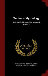 Teutonic Mythology: Gods and Goddesses of the Northland, Volume 1